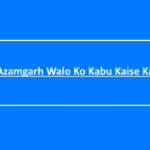 Azamgarh Walo Ko Kabu Kaise Kare